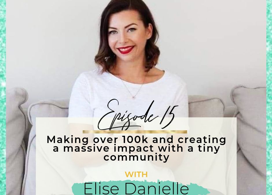 Episode 15: Making Over 100k and Creating a Massive Impact with a Tiny Community with Elise Danielle