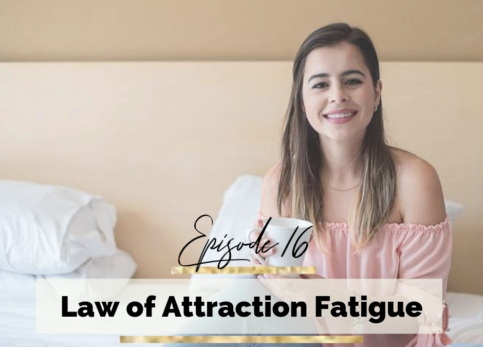 Episode 16: Law of Attraction Fatigue