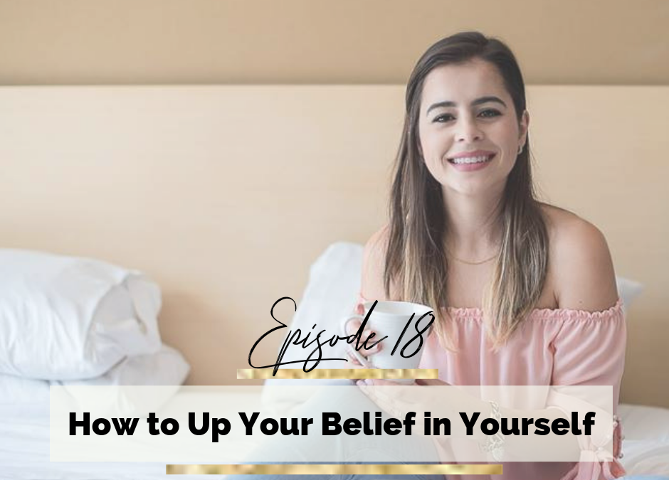 Episode 18: How to Up your Belief in Yourself