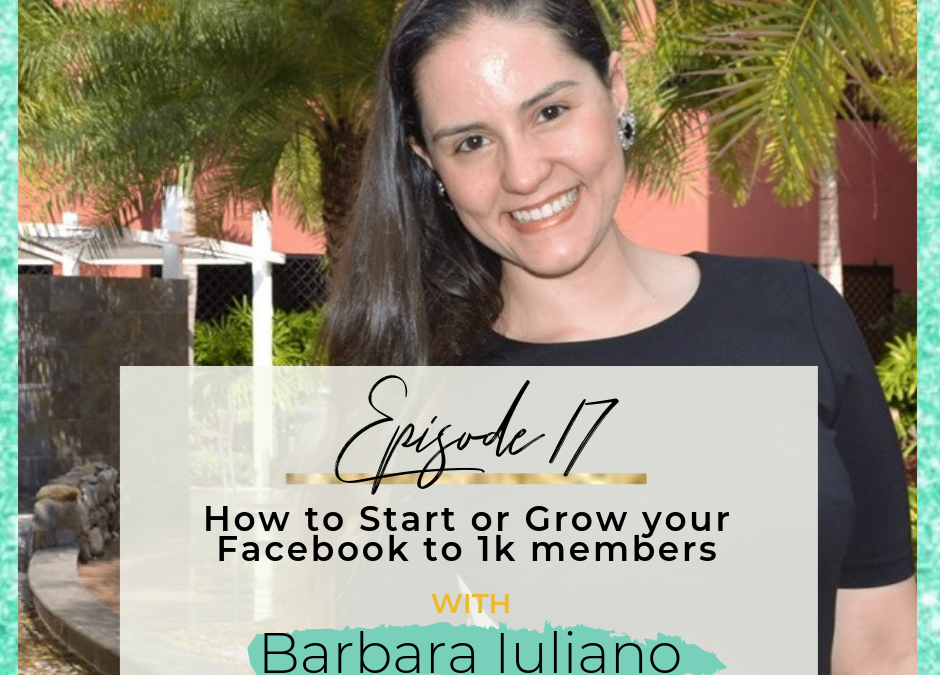 Episode 17: How to Start or Grow your Facebook to 1k Members with Barbara Iuliano