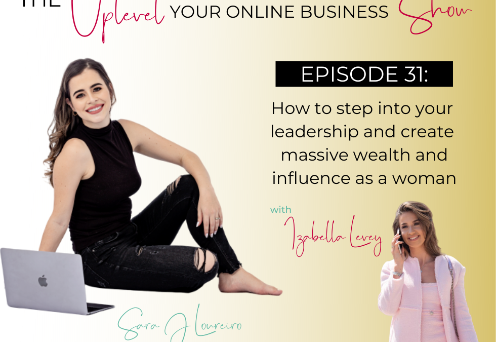 Episode 31: How to step into your leadership and create massive wealth and influence as a woman with Izabella Levey