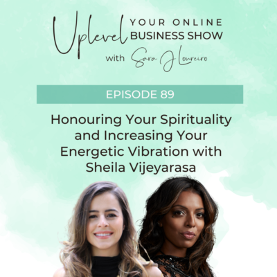 Episode 89: Honouring Your Spirituality and Increasing Your Energetic Vibration with Sheila Vijeyarasa