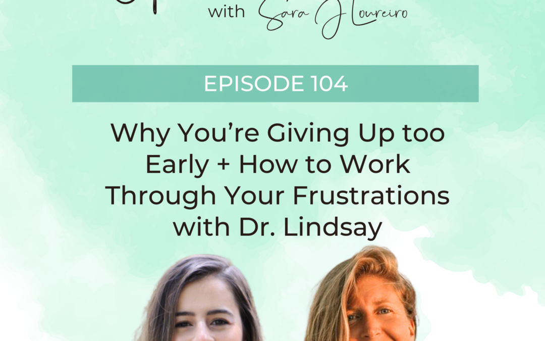 Episode 104: Why You’re Giving Up too Early + How to Work Through Your Frustrations with Dr. Lindsay