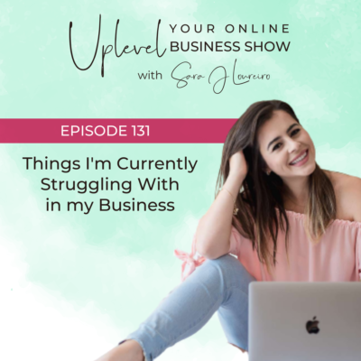 Episode 131: Things I’m Currently Struggling With in my Business