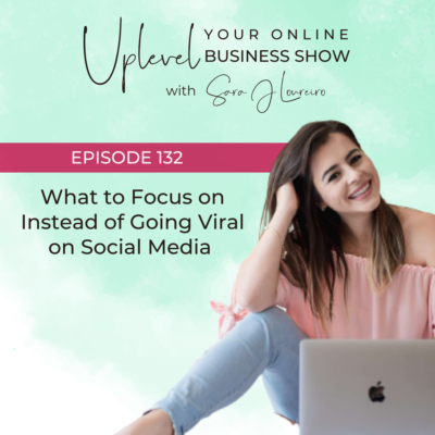 Episode 132: What to Focus on Instead of Going Viral on Social Media