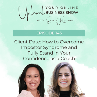 Episode 143: Client Date: How to Overcome Impostor Syndrome and Fully Stand in Your Confidence as a Coach